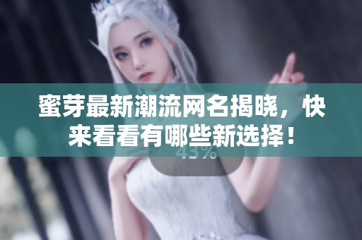 蜜芽最新潮流網(wǎng)名揭曉，快來看看有哪些新選擇！