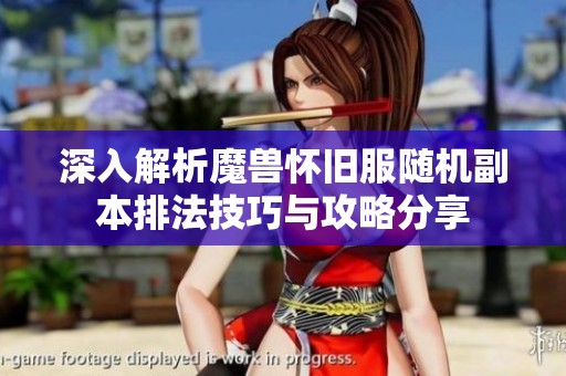 深入解析魔獸懷舊服隨機(jī)副本排法技巧與攻略分享