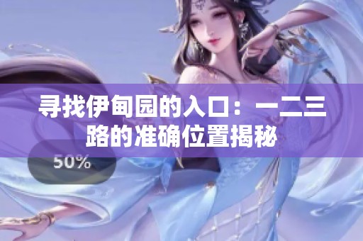 尋找伊甸園的入口：一二三路的準(zhǔn)確位置揭秘