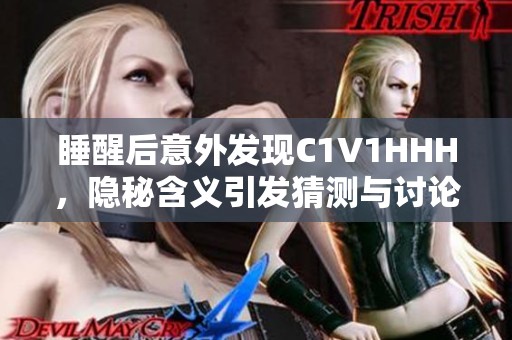 睡醒后意外發(fā)現(xiàn)C1V1HHH，隱秘含義引發(fā)猜測與討論