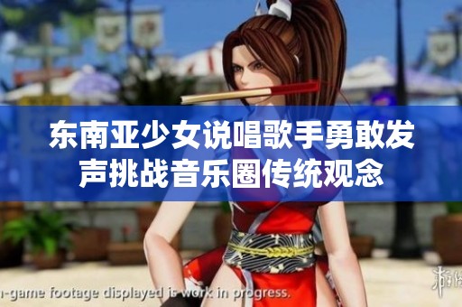 東南亞少女說唱歌手勇敢發(fā)聲挑戰(zhàn)音樂圈傳統(tǒng)觀念