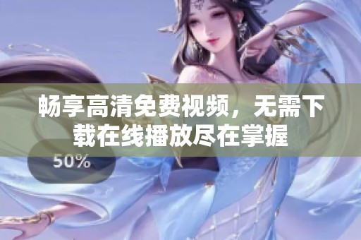 暢享高清免費(fèi)視頻，無(wú)需下載在線播放盡在掌握