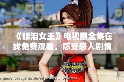 《眼淚女王》電視劇全集在線免費(fèi)觀看,感受感人劇情的魅力 《眼淚女王》電視劇全集在線免費(fèi)觀看,感受感人劇情的魅力