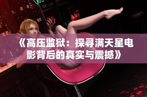 《高壓監(jiān)獄：探尋滿天星電影背后的真實與震撼》