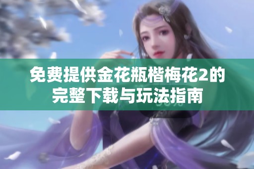 免費(fèi)提供金花瓶楷梅花2的完整下載與玩法指南
