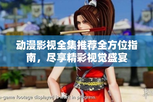 動漫影視全集推薦全方位指南，盡享精彩視覺盛宴