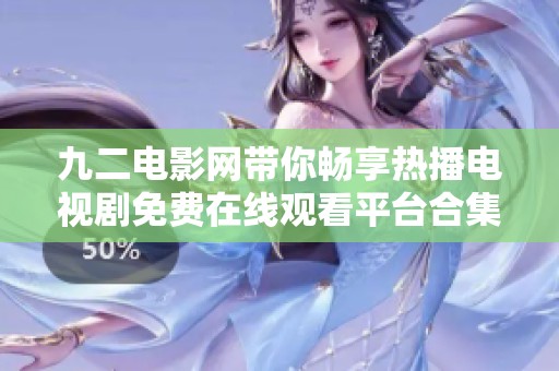 九二電影網(wǎng)帶你暢享熱播電視劇免費(fèi)在線觀看平臺合集