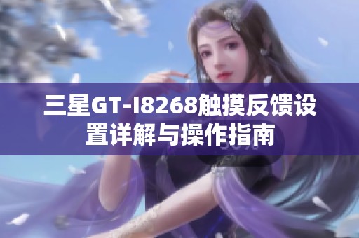 三星GT-I8268觸摸反饋設(shè)置詳解與操作指南