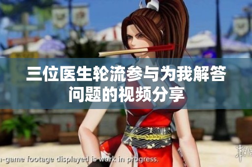 三位醫(yī)生輪流參與為我解答問題的視頻分享