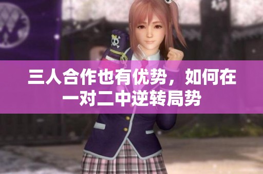三人合作也有優(yōu)勢，如何在一對二中逆轉局勢