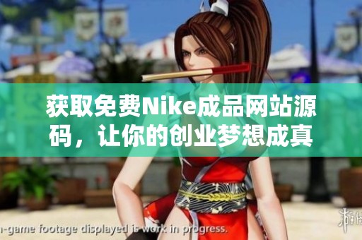 獲取免費(fèi)Nike成品網(wǎng)站源碼，讓你的創(chuàng)業(yè)夢(mèng)想成真