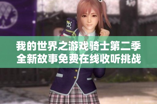 我的世界之游戲騎士第二季全新故事免費在線收聽挑戰(zhàn)鋒叔叔