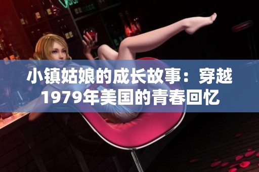 小鎮(zhèn)姑娘的成長故事：穿越1979年美國的青春回憶