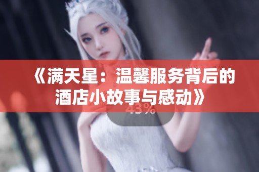 《滿天星：溫馨服務背后的酒店小故事與感動》