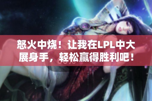 怒火中燒！讓我在LPL中大展身手，輕松贏得勝利吧！