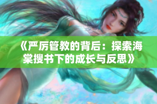 《嚴厲管教的背后：探索海棠搜書下的成長與反思》