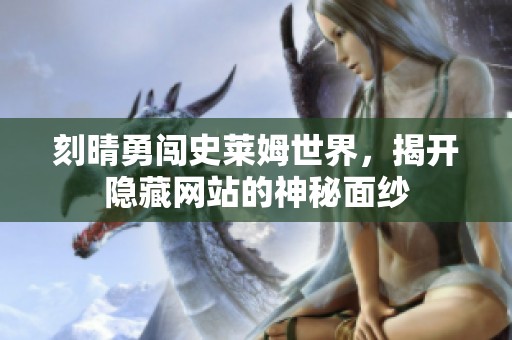刻晴勇闖史萊姆世界，揭開隱藏網(wǎng)站的神秘面紗