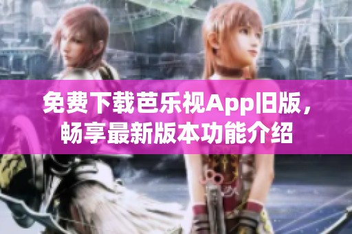 免費下載芭樂視App舊版，暢享最新版本功能介紹