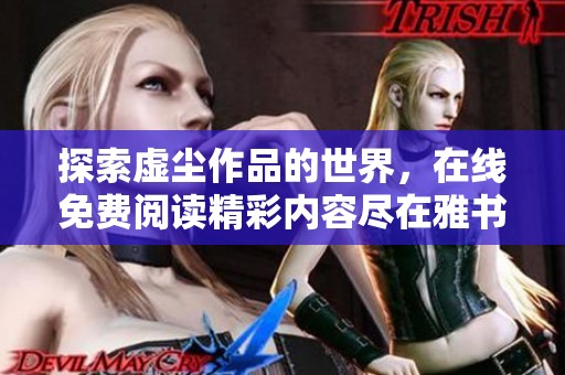 探索虛塵作品的世界，在線免費閱讀精彩內(nèi)容盡在雅書閣