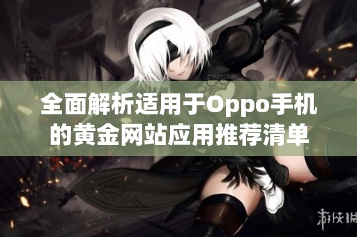 全面解析適用于Oppo手機的黃金網(wǎng)站應(yīng)用推薦清單