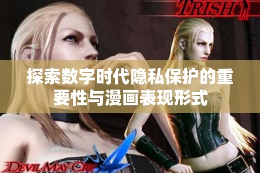 探索數(shù)字時(shí)代隱私保護(hù)的重要性與漫畫表現(xiàn)形式 探索數(shù)字時(shí)代隱私保護(hù)的重要性與漫畫表現(xiàn)形式