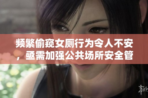 頻繁偷窺女廁行為令人不安，亟需加強(qiáng)公共場所安全管理