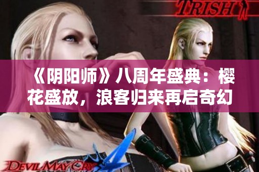 《陰陽師》八周年盛典：櫻花盛放，浪客歸來再啟奇幻旅程