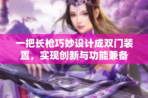一把長槍巧妙設(shè)計(jì)成雙門裝置，實(shí)現(xiàn)創(chuàng)新與功能兼?zhèn)? title=