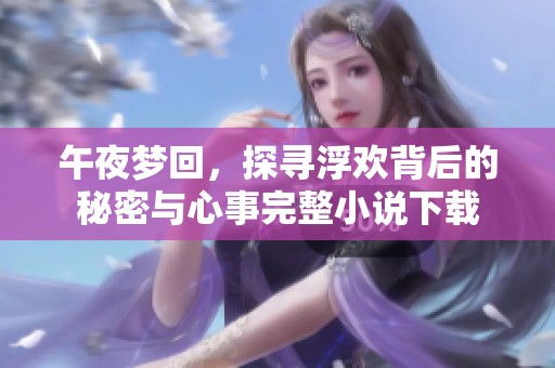 午夜夢回，探尋浮歡背后的秘密與心事完整小說下載