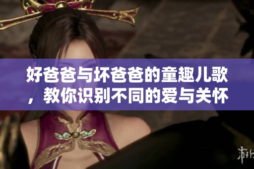 好爸爸與壞爸爸的童趣兒歌，教你識(shí)別不同的愛與關(guān)懷