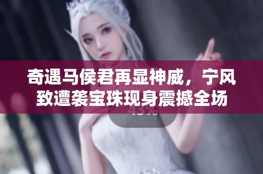 奇遇馬侯君再顯神威，寧風致遭襲寶珠現(xiàn)身震撼全場