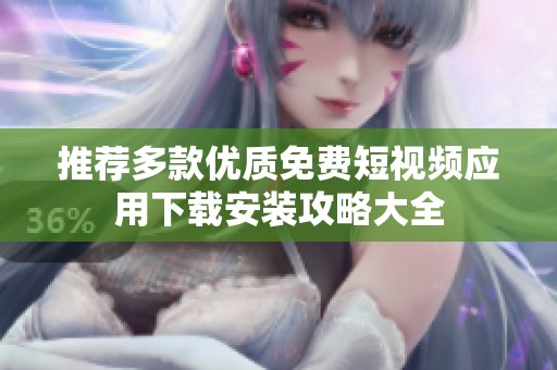 推薦多款優(yōu)質免費短視頻應用下載安裝攻略大全