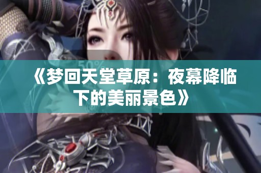 《夢回天堂草原：夜幕降臨下的美麗景色》