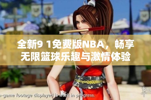 全新9 1免費版NBA，暢享無限籃球樂趣與激情體驗