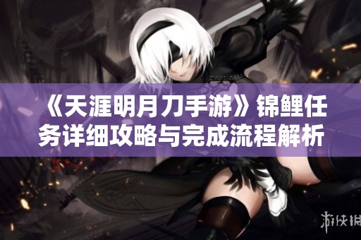 《天涯明月刀手游》錦鯉任務詳細攻略與完成流程解析