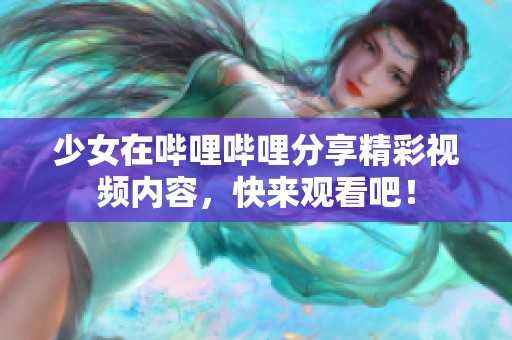 少女在嗶哩嗶哩分享精彩視頻內(nèi)容，快來觀看吧！