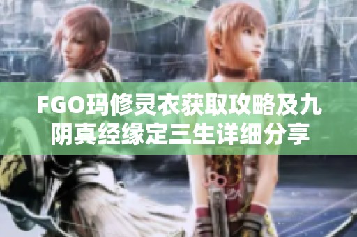 FGO瑪修靈衣獲取攻略及九陰真經(jīng)緣定三生詳細(xì)分享