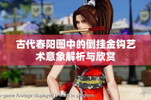 古代春陽圖中的倒掛金鉤藝術(shù)意象解析與欣賞
