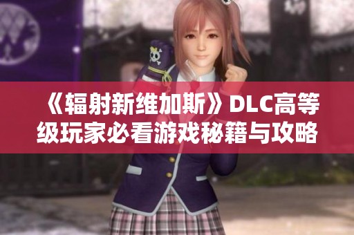 《輻射新維加斯》DLC高等級玩家必看游戲秘籍與攻略分享