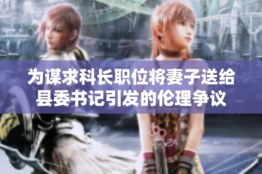 為謀求科長職位將妻子送給縣委書記引發(fā)的倫理爭議