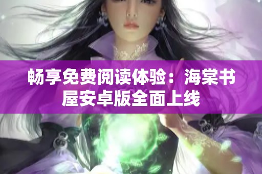 暢享免費閱讀體驗：海棠書屋安卓版全面上線