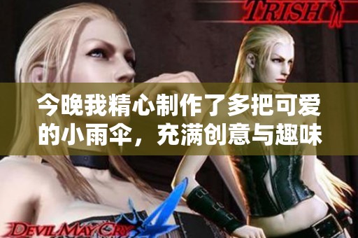 今晚我精心制作了多把可愛的小雨傘，充滿創(chuàng)意與趣味