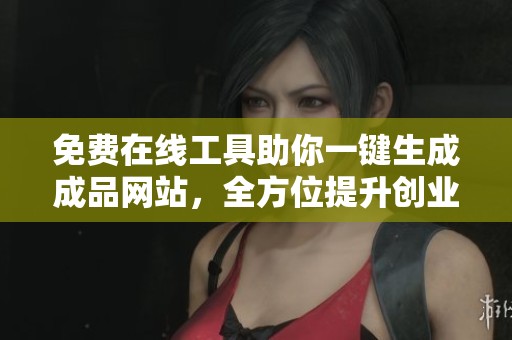 免費(fèi)在線工具助你一鍵生成成品網(wǎng)站，全方位提升創(chuàng)業(yè)效率