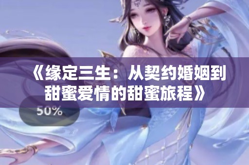 《緣定三生：從契約婚姻到甜蜜愛情的甜蜜旅程》