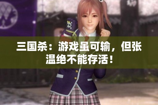 三國殺：游戲雖可輸，但張溫絕不能存活！