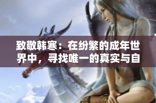 致敬韓寒：在紛繁的成年世界中，尋找唯一的真實(shí)與自我