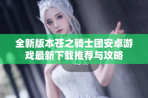 全新版本蒼之騎士團(tuán)安卓游戲最新下載推薦與攻略