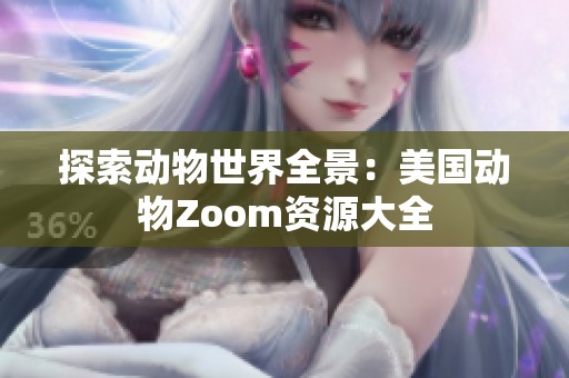 探索動(dòng)物世界全景：美國(guó)動(dòng)物Zoom資源大全
