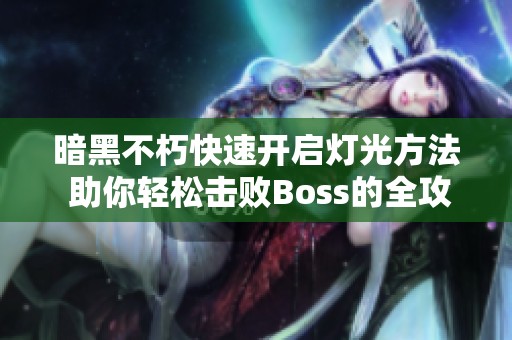 暗黑不朽快速開啟燈光方法 助你輕松擊敗Boss的全攻略
