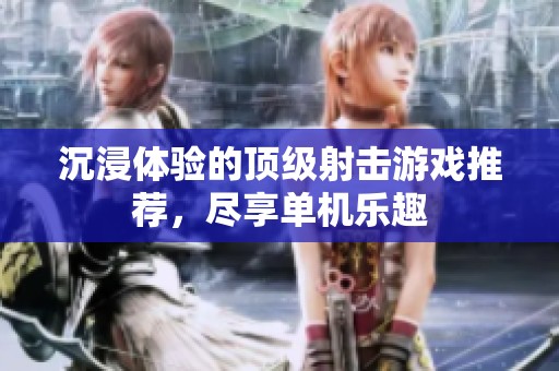沉浸體驗(yàn)的頂級射擊游戲推薦，盡享單機(jī)樂趣